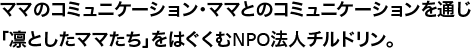 ママのコミュニケーション・ママとのコミュニケーションを通じ「凛としたママたち」をはぐくむNPO法人チルドリン。