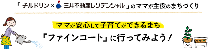 「チルドリン×三井不動産レジデンシャル」のママが主役のまちづくり /ママが安心して子育てができるまち「ファインコート」に行ってみよう！