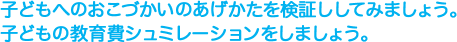 子どもへのおこづかいのあげかたを検証ししてみましょう。子どもの教育費シュミレーションをしましょう。